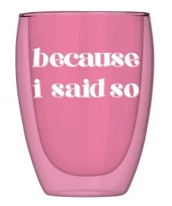 Wanderlust By Abby NEW Double Wall Glass- "Because I Said So"