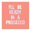 Wanderlust By Abby I'll Be Ready In A Prosecco Napkins